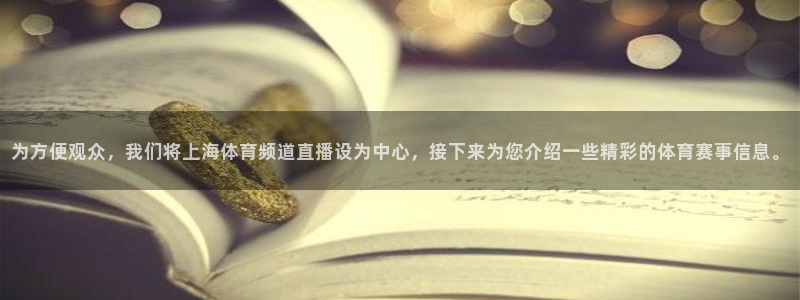 为方便观众，我们将上海体育频道直播设为中心，接下来为您介绍一些精彩的体育赛事信息。