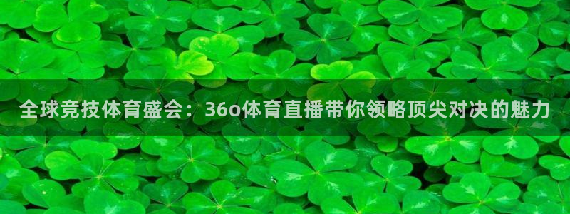 全球竞技体育盛会：36o体育直播带你领略顶尖对决的魅力