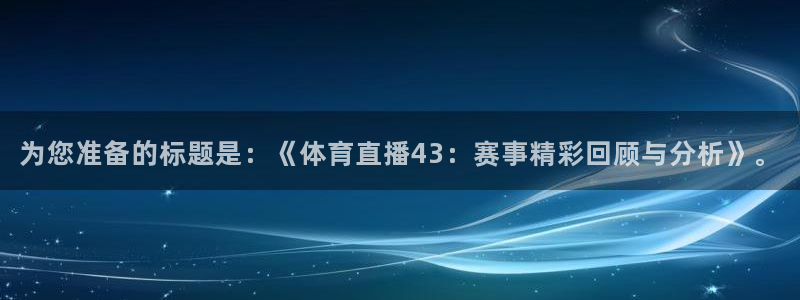 为您准备的标题是：《体育直播43：赛事精彩回顾与分析》。