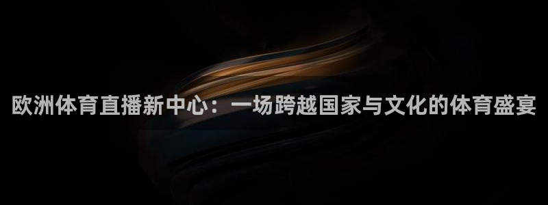 欧洲体育直播新中心：一场跨越国家与文化的体育盛宴